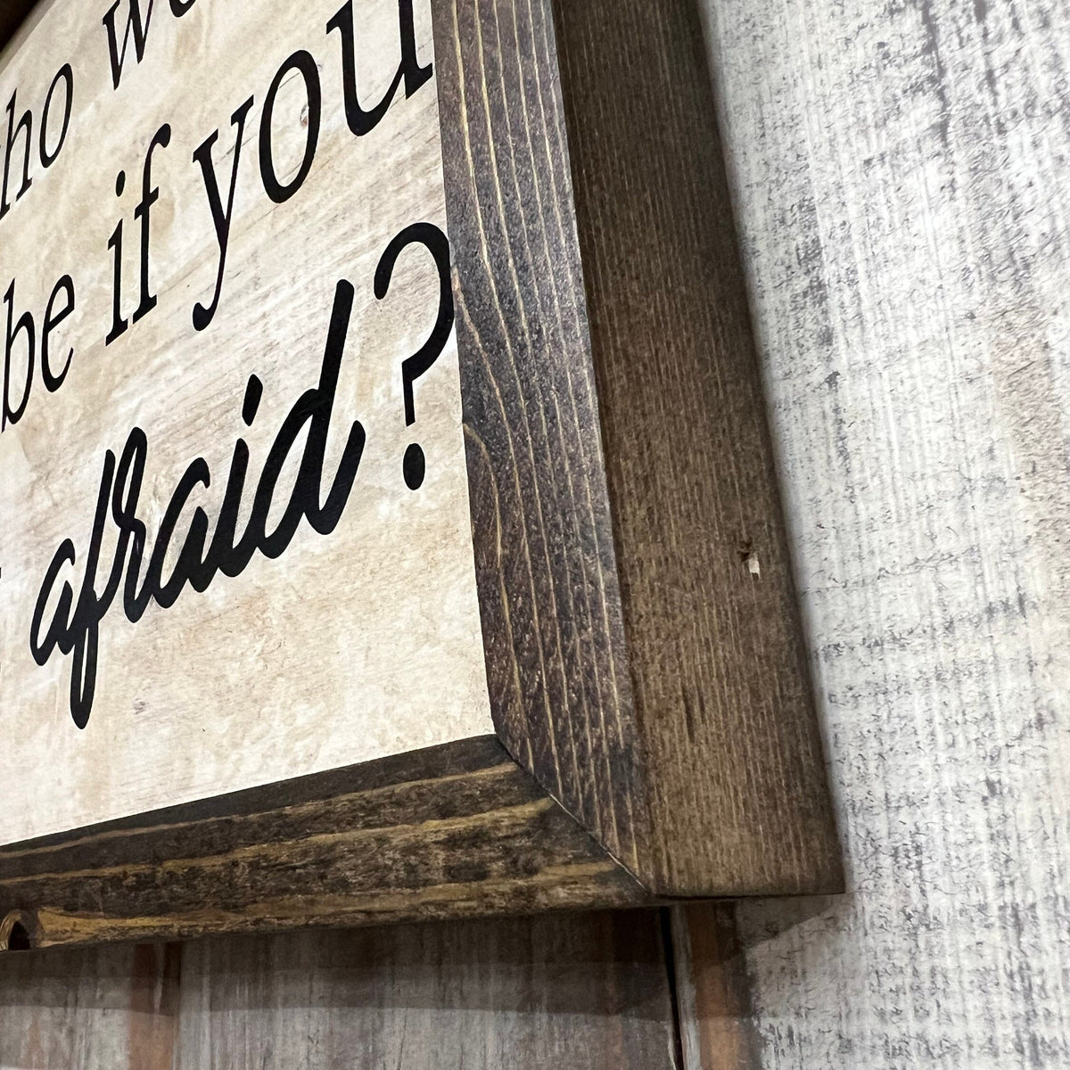 Motivational Wood Sign: "Who Would You Be If You Weren't Afraid"