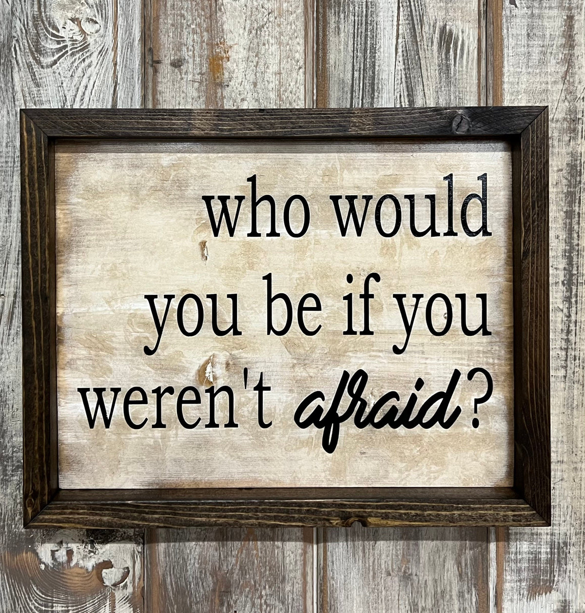 Motivational Wood Sign: "Who Would You Be If You Weren't Afraid"